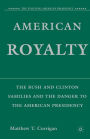 American Royalty: The Bush and Clinton Families and the Danger to the American Presidency