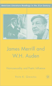 Title: James Merrill and W.H. Auden: Homosexuality and Poetic Influence, Author: P. Gwiazda