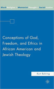 Title: Conceptions of God, Freedom, and Ethics in African American and Jewish Theology, Author: K. Buhring