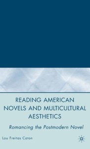 Title: Reading American Novels and Multicultural Aesthetics: Romancing the Postmodern Novel, Author: L. Caton