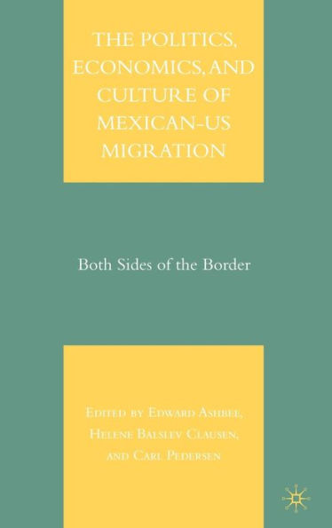 The Politics, Economics, and Culture of Mexican-US Migration: Both Sides of the Border / Edition 1