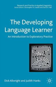 Title: The Developing Language Learner: An Introduction to Exploratory Practice, Author: Dick Allwright