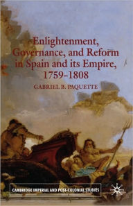 Title: Enlightenment, Governance, and Reform in Spain and its Empire 1759-1808 / Edition 1, Author: G. Paquette