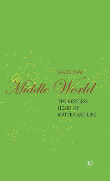 Middle World: The Restless Heart of Matter and Life