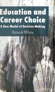 Title: Education and Career Choice: A New Model of Decision Making, Author: P. White