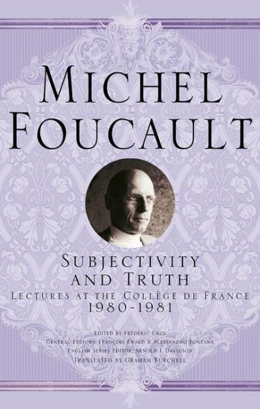 Subjectivity and Truth: Lectures at the Collï¿½ge de France, 1980-1981
