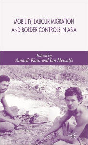 Title: Mobility, Labour Migration and Border Controls in Asia, Author: A. Kaur