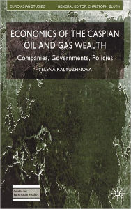 Title: Economics of the Caspian Oil and Gas Wealth: Companies, Governments, Policies, Author: Wolfgang Mansfeld