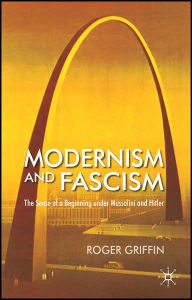 Title: Modernism and Fascism: The Sense of a Beginning under Mussolini and Hitler / Edition 1, Author: R. Griffin