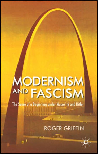 Modernism and Fascism: The Sense of a Beginning under Mussolini and Hitler / Edition 1