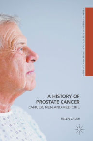 Title: A History of Prostate Cancer: Cancer, Men and Medicine, Author: Helen Valier