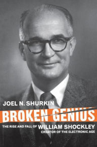Title: Broken Genius: The Rise and Fall of William Shockley, Creator of the Electronic Age / Edition 2, Author: J. Shurkin