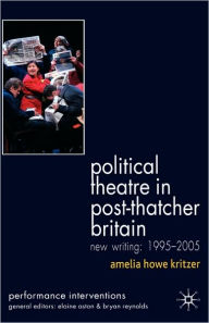 Title: Political Theatre in Post-Thatcher Britain: New Writing, 1995-2005, Author: A. Kritzer