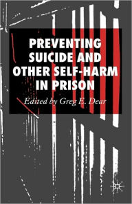 Title: Preventing Suicide and Other Self-Harm in Prison / Edition 1, Author: Greg E. Dear