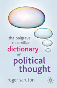 Title: The Palgrave Macmillan Dictionary of Political Thought / Edition 3, Author: Roger Scruton