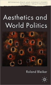 Title: Aesthetics and World Politics, Author: R. Bleiker