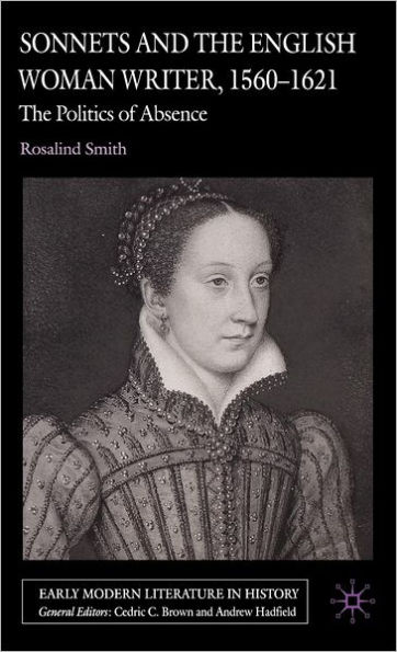 Sonnets and the English Woman Writer, 1560-1621: The Politics of Absence