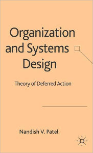 Title: Organization and Systems Design: Theory of Deferred Action, Author: N. Patel