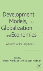 Title: Development Models, Globalization and Economies: A Search for the Holy Grail?, Author: John B. Kidd