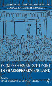 Title: From Performance to Print in Shakespeare's England, Author: P. Holland