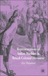 Title: Representations of Indian Muslims in British Colonial Discourse, Author: A. Padamsee