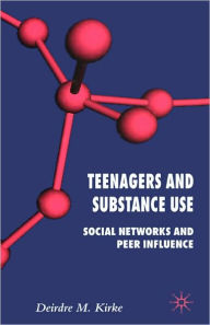 Title: Teenagers and Substance Use: Social Networks and Peer Influence, Author: D. Kirke