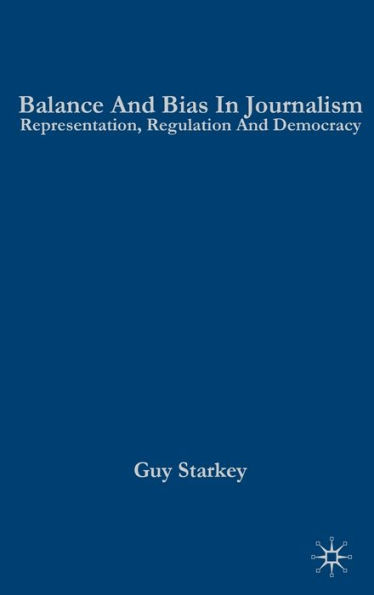 Balance and Bias in Journalism: Representation, Regulation and Democracy