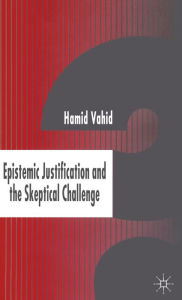 Title: Epistemic Justification and the Skeptical Challenge, Author: H. Vahid