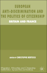 Title: European Anti-Discrimination and the Politics of Citizenship: Britain and France, Author: Daniel H. Nadal