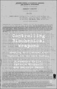 Title: Controlling Biochemical Weapons: Adapting Multilateral Arms Control for the 21st Century, Author: A. Kelle