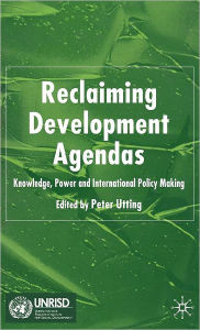 Title: Reclaiming Development Agendas: Knowledge, Power and International Policy Making, Author: Peter Utting