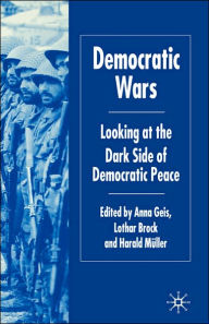 Title: Democratic Wars: Looking at the Dark Side of Democratic Peace / Edition 1, Author: A. Geis