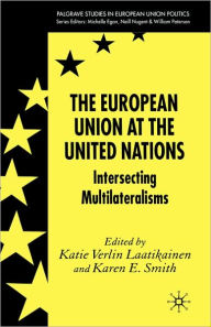 Title: The European Union at the United Nations: Intersecting Multilateralisms, Author: K. Laatikainen