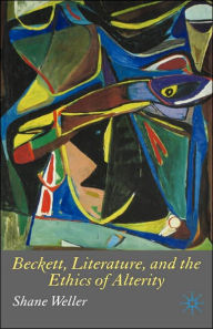 Title: Beckett, Literature and the Ethics of Alterity, Author: S. Weller