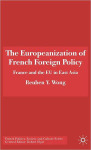 Title: The Europeanization of French Foreign Policy: France and the EU in East Asia, Author: R. Wong