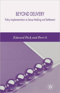 Title: Beyond Delivery: Policy Implementation as Sense-Making and Settlement, Author: E. Peck