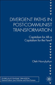 Title: Divergent Paths in Post-Communist Transformation: Capitalism for All or Capitalism for the Few?, Author: O. Havrylyshyn