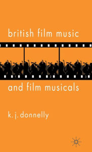 Title: British Film Music and Musicals, Author: K. Donnelly