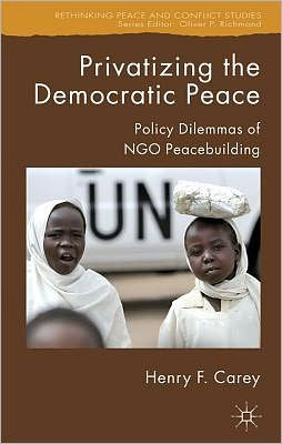 Privatizing the Democratic Peace: Policy Dilemmas of NGO Peacebuilding / Edition 1