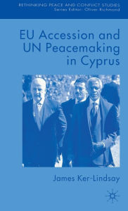 Title: EU Accession and UN Peacemaking in Cyprus, Author: J. Ker-Lindsay