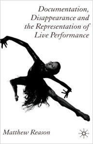 Title: Documentation, Disappearance and the Representation of Live Performance, Author: M. Reason