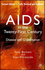 Title: AIDS in the Twenty-First Century: Disease and Globalization Fully Revised and Updated Edition / Edition 2, Author: Alan Whiteside