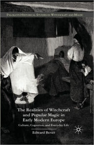Title: The Realities of Witchcraft and Popular Magic in Early Modern Europe: Culture, Cognition and Everyday Life, Author: E. Bever