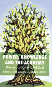 Title: Power, Knowledge and the Academy: The Institutional is Political, Author: V. Gillies