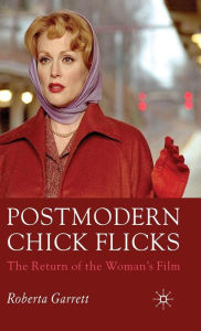 Title: Postmodern Chick Flicks: The Return of the Woman's Film, Author: R. Garrett