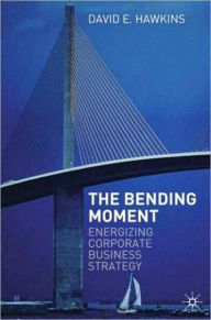 Title: The Bending Moment: Energizing Corporate Business Strategy, Author: David E. Hawkins