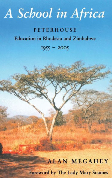 A School in Africa: Peterhouse. Education in Rhodesia and Zimbabwe1955-2005