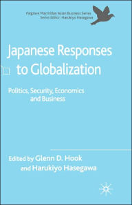 Title: Japanese Responses to Globalization: Politics, Security, Economics and Business, Author: G. Hook