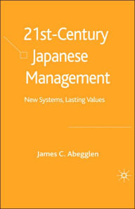 Title: 21st-Century Japanese Management: New Systems, Lasting Values, Author: J. Abegglen