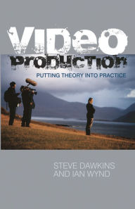 Title: Video Production: Putting Theory into Practice / Edition 1, Author: Steve Dawkins